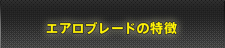エアロブレードの特徴